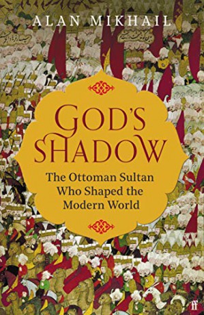 God's Shadow: The Ottoman Sultan Who Shaped the Modern World - Alan Mikhail [KSIĄŻKA]