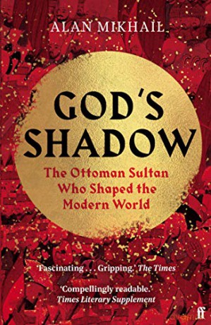 God's Shadow: The Ottoman Sultan Who Shaped the Modern World - Alan Mikhail [KSIĄŻKA]