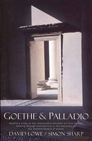 Goethe and Palladio: Goethe's study of the relationship between art and nature, leading through architecture to the discovery of the metamorphosis of plants - David Lowe [KSIĄŻKA]