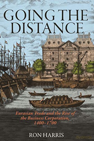 Going the Distance: Eurasian Trade and the Rise of the Business Corporation, 1400-1700: 88 The Princeton Economic History of the Western World, 88 - Ron Harris [KSIĄŻKA]