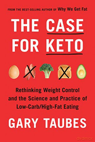 The Case For Keto: The Case For Keto, Carbohydrate Restriction, And Rethinking Weight Control - Gary Taubes [KSIĄŻKA]