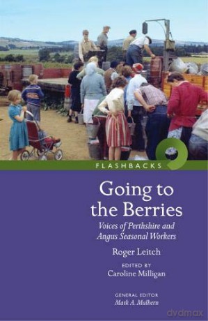 Going to the Berries: Voices of Perthshire and Angus Seasonal Workers Flashbacks - Roger Leitch [KSIĄŻKA]