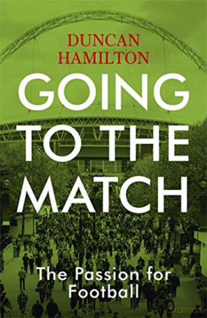 Going to the Match: The Passion for Football: The Perfect Gift for Football Fans - Duncan Hamilton [KSIĄŻKA]