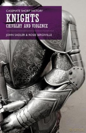 Knights: Chivalry And Violence (Casemate Short History) - John Sadler [KSIĄŻKA]
