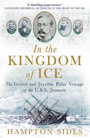 In The Kingdom Of Ice: The Grand And Terrible Polar Voyage Of The Uss Jeannette - Hampton Sides [KSIĄŻKA]