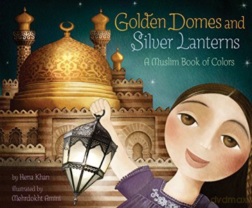 Golden Domes and Silver Lanterns: A Muslim Book of Colors: 1 - Hena Khan [KSIĄŻKA]
