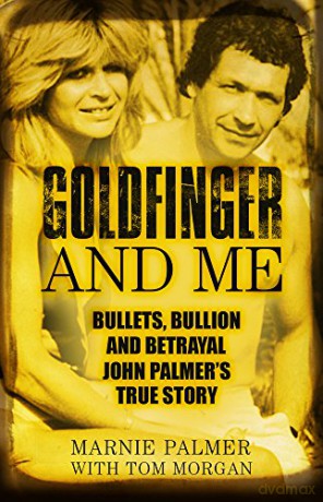 Goldfinger and Me: Bullets, Bullion and Betrayal: John Palmer's True Story: The Real Story of John Palmer, Britain's Most Powerful Gangster - Marnie Palmer [KSIĄŻKA]