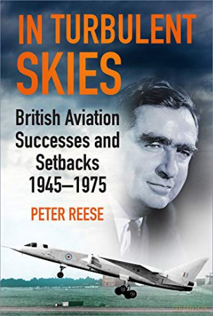 In Turbulent Skies: British Aviation Successes And Setbacks - 1945-1975 - Peter Reese [KSIĄŻKA]