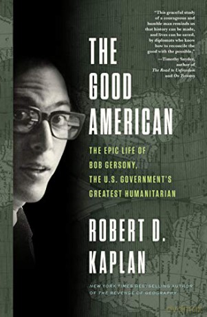 Good American: The Epic Life of Bob Gersony, the U.S. Government's Greatest Humanitarian - Robert D. Kaplan [KSIĄŻKA]