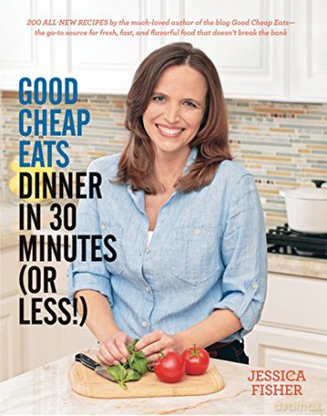 Good Cheap Eats Dinner in 30 Minutes or Less: Fresh, Fast, and Flavorful Home-Cooked Meals, with More Than 200 Recipes - Jessica Fisher [KSIĄŻKA]
