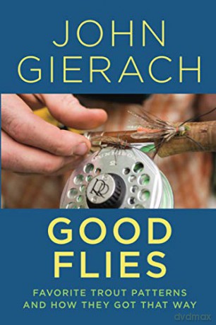 Good Flies: Favorite Trout Patterns and How They Got That Way - John Gierach [KSIĄŻKA]