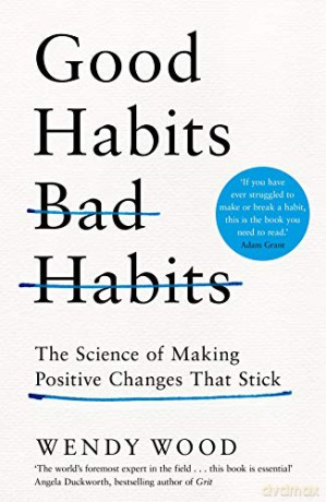 Good Habits, Bad Habits: The Science of Making Positive Changes That Stick - Wendy Wood [KSIĄŻKA]