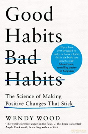 Good Habits, Bad Habits: The Science of Making Positive Changes That Stick - Wendy Wood [KSIĄŻKA]