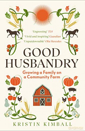 Good Husbandry: Growing a Family on a Community Farm - Kristin Kimball [KSIĄŻKA]