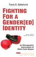 Fighting For A GenderEd Identity: An Ethnographic Examination Of White Collar Boxers - Travis D Satterlund Ph.D. JD [KSIĄŻKA]
