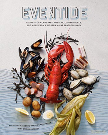 Eventide: Clambakes, Lobster Rolls, And More Recipes From A Modern Maine Seafood Shack - Arlin Smith [KSIĄŻKA]