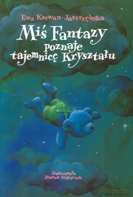 Miś Fantazy Poznaje Tajemnicę Kryształu (twarda) - Ewa Karwan-Jastrzębska [KSIĄŻKA]