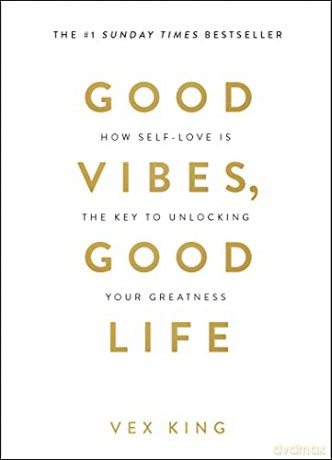 Good Vibes, Good Life: How Self-Love Is the Key to Unlocking Your Greatness: THE #1 SUNDAY TIMES BESTSELLER - Vex King [KSIĄŻKA]