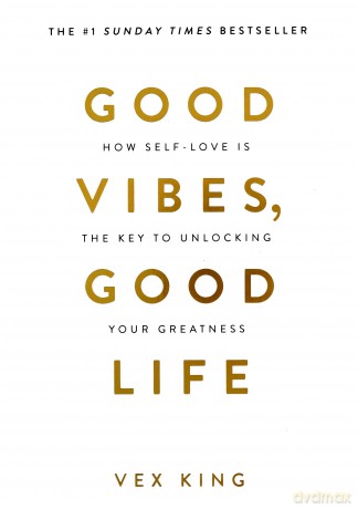 Good Vibes, Good Life: How Self-Love Is the Key to Unlocking Your Greatness: THE #1 SUNDAY TIMES BESTSELLER - Vex King [KSIĄŻKA]