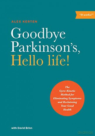 Goodbye Parkinson's, Hello Life!: The Gyro-Kinetic Method for Eliminating Symptoms and Reclaiming Your Good Health - Alex Kerten [KSIĄŻKA]