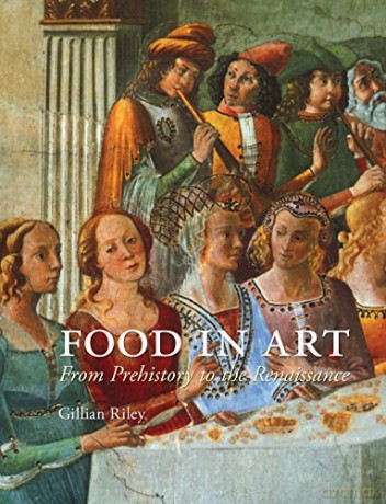 Food In Art: From Prehistory To Renaissance - Gillian Riley [KSIĄŻKA]