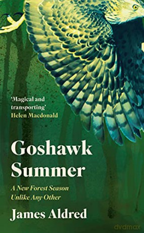 Goshawk Summer: A New Forest Season Unlike Any Other, 'Magical and transporting' Helen Macdonald - James Aldred [KSIĄŻKA]