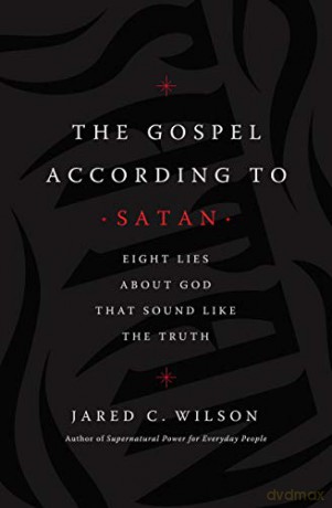 Gospel According to Satan: Eight Lies about God that Sound Like the Truth - Jared C Wilson [KSIĄŻKA]