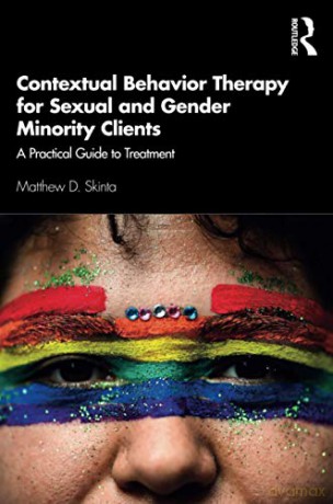Contextual Behavior Therapy For Sexual And Gender Minority Clients: A Practical Guide To Treatment - Matthew D. Skinta [KSIĄŻKA]
