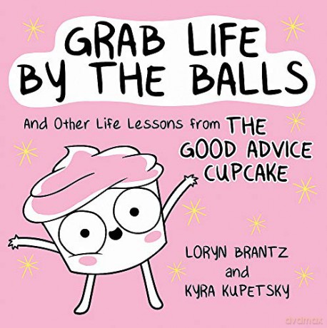 Grab Life by the Balls: And Other Life Lessons from The Good Advice Cupcake - Kyra Kupetsky [KSIĄŻKA]