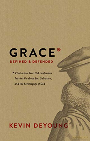 Grace Defined and Defended: What a 400-Year-Old Confession Teaches Us about Sin, Salvation, and the Sovereignty of God - Kevin DeYoung [KSIĄŻKA]