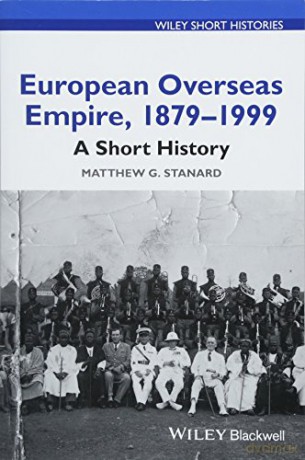 European Overseas Empire, 1879 - 1999: A Short History (Wiley Short Histories) - Matthew G. Stanard [KSIĄŻKA]