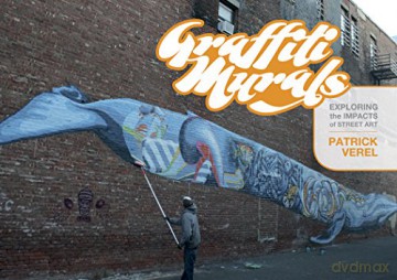 Graffiti Murals: Exploring the Impacts of Street Art - Patrick Verel [KSIĄŻKA]