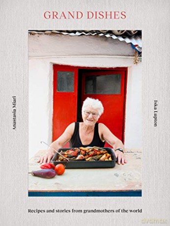 Grand Dishes: Time-perfected recipes and stories from grandmothers of the world - Iska Lupton [KSIĄŻKA]