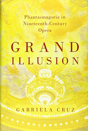 Grand Illusion: Phantasmagoria in Nineteenth-Century Opera - Gabriela Cruz [KSIĄŻKA]