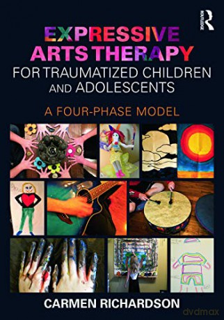 Expressive Arts Therapy For Traumatized Children And Adolescents: A Four-Phase Model - Carmen Richardson [KSIĄŻKA]