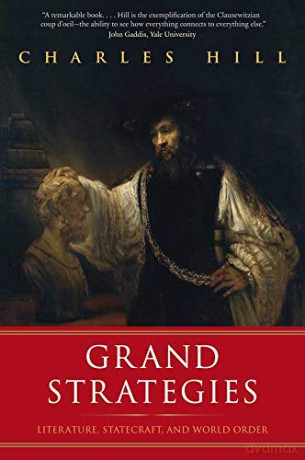 Grand Strategies: Literature, Statecraft, and World Order - Charles Hill [KSIĄŻKA]