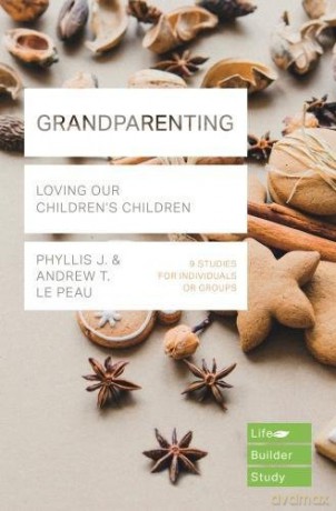 Grandparenting Lifebuilder Study Guides: Loving Our Children's Children Lifebuilder Bible Study Guides: 1 - Phyllis Le Peau [KSIĄŻKA]