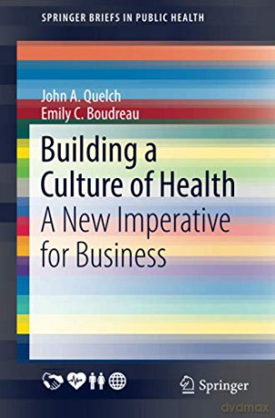 Building A Culture Of Health: A New Imperative For Business (Springerbriefs In Public Health) - John A. Quelch [KSIĄŻKA]