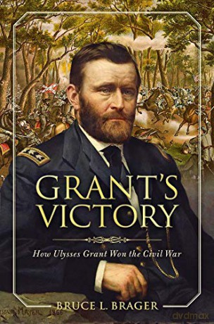 Grant's Victory: How Ulysses S. Grant Won the Civil War - Bruce Brager [KSIĄŻKA]