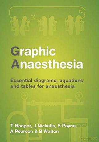Graphic Anaesthesia: for the primary FRCA and viva: Essential diagrams, equations and tables for anaesthesia - Tim Hooper [KSIĄŻKA]