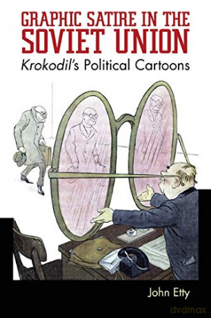 Graphic Satire in the Soviet Union: Krokodil's Political Cartoons - John Etty [KOMIKS]