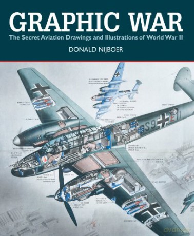 Graphic War: the Secret Aviation Drawings and Illustrations of World War II - Donald Nijboer [KSIĄŻKA]