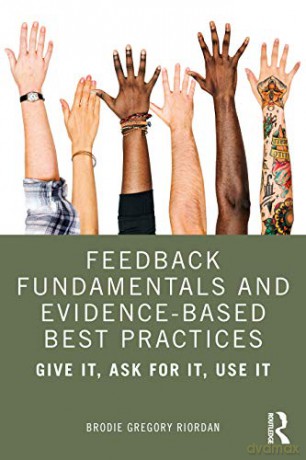 Feedback Fundamentals And Evidence-Based Best Practices: Give It, Ask For It, Use It - Brodie Gregory Riordan [KSIĄŻKA]