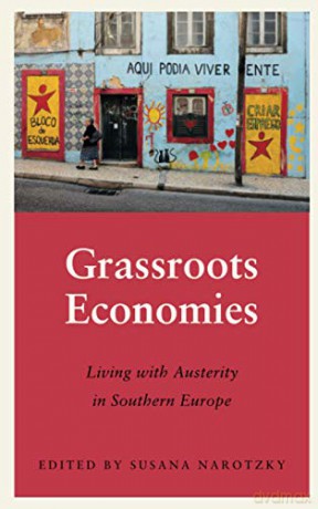 Grassroots Economies: Living with Austerity in Southern Europe Anthropology, Culture and Society - Susana Narotzky [KSIĄŻKA]