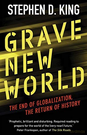 Grave New World: The End of Globalization, the Return of History - Stephen D. King [KSIĄŻKA]