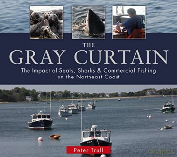 Gray Curtain: The Impact of Seals, Sharks, and Commercial Fishing on the Northeast Coast - Peter Trull [KSIĄŻKA]