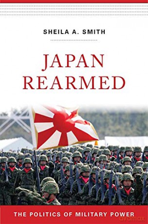 Japan Rearmed: The Politics Of Military Power - Sheila A. Smith [KSIĄŻKA]