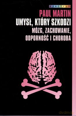 Umysł Który Szkodzi Mózg Zachowanie Odporność I Choroba - Paul Martin [KSIĄŻKA]