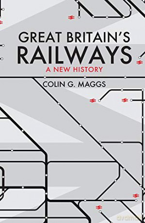 Great Britain's Railways: A New History - Colin Maggs MBE [KSIĄŻKA]