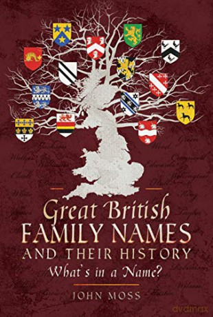 Great British Family Names and Their History: What's in a Name - John Moss [KSIĄŻKA]